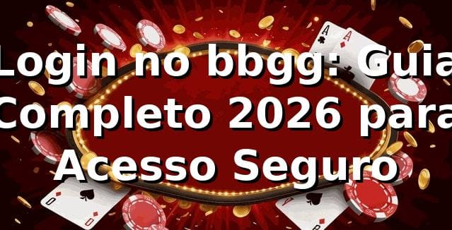 Login no bbgg: Guia Completo 2026 para Acesso Seguro 🎯